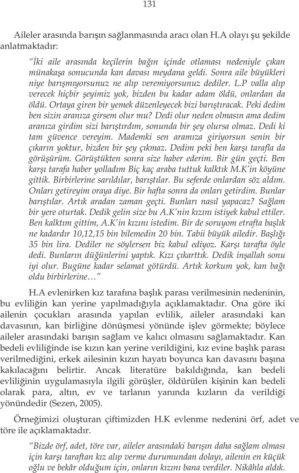 Ortaya giren bir yemek düzenleyecek bizi barıtıracak. Peki dedim ben sizin aranıza girsem olur mu? Dedi olur neden olmasın ama dedim aranıza girdim sizi barıtırdım, sonunda bir ey olursa olmaz.