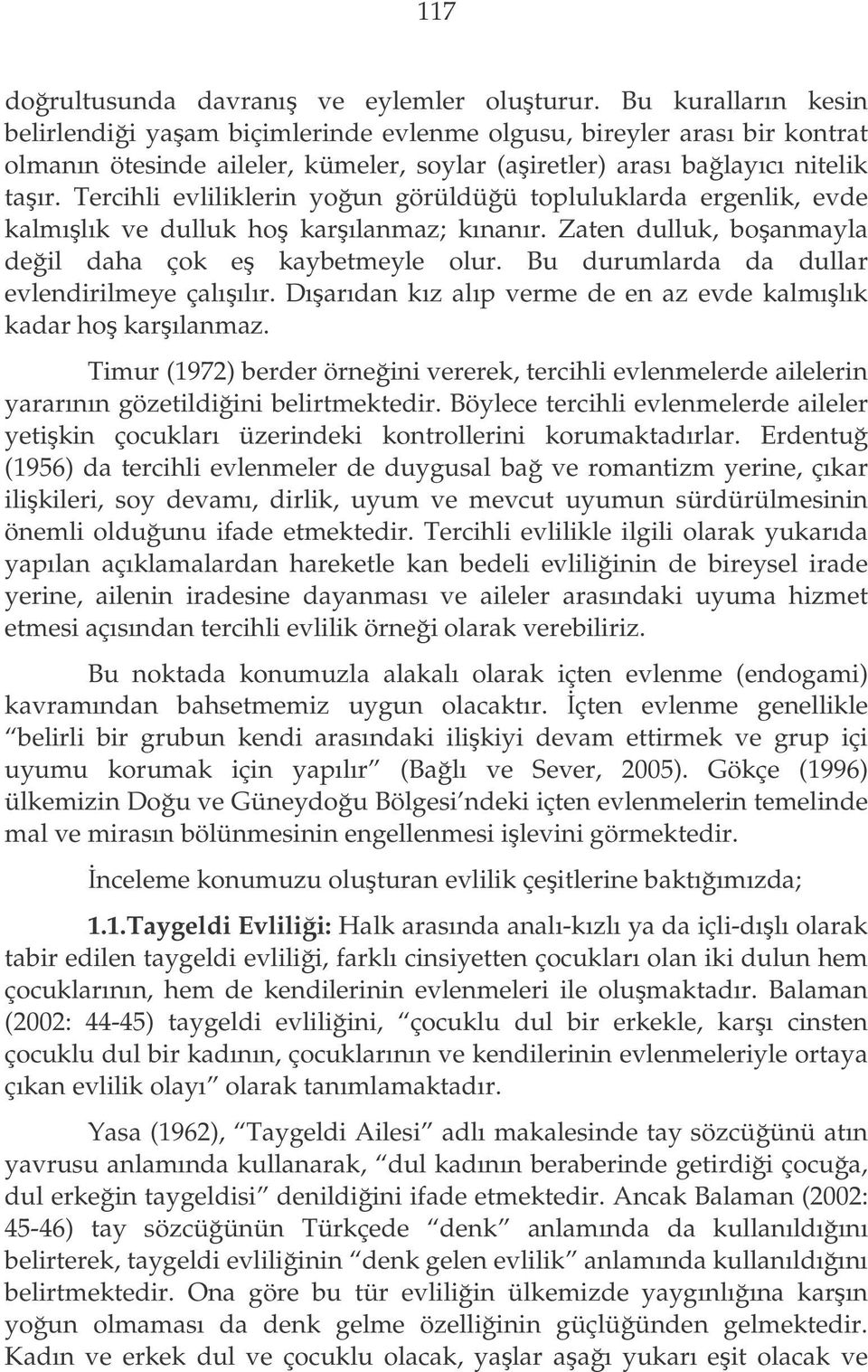 Tercihli evliliklerin youn görüldüü topluluklarda ergenlik, evde kalmılık ve dulluk ho karılanmaz; kınanır. Zaten dulluk, boanmayla deil daha çok e kaybetmeyle olur.