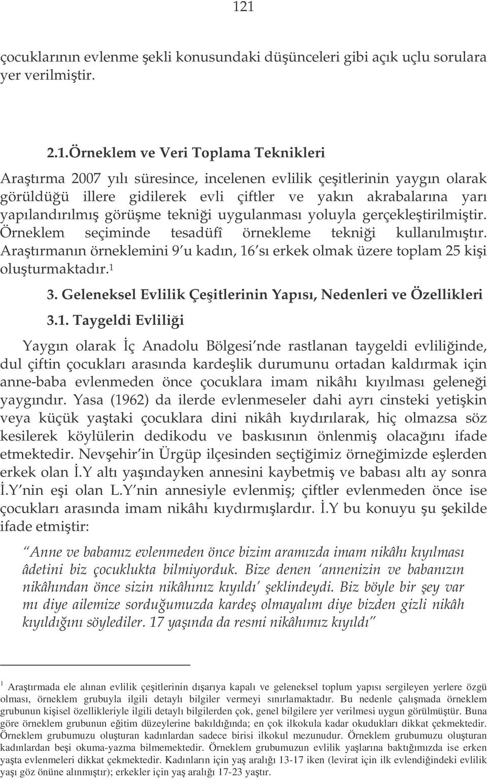 Örneklem seçiminde tesadüfî örnekleme teknii kullanılmıtır. Aratırmanın örneklemini 9 u kadın, 16 sı erkek olmak üzere toplam 25 kii oluturmaktadır. 1 3.