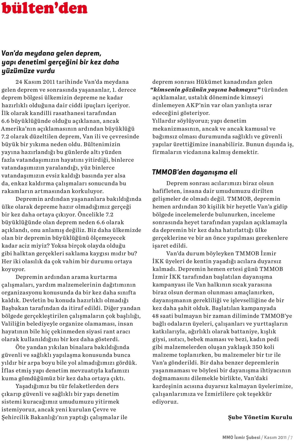 6 büyüklüğünde olduğu açıklanan, ancak Amerika nın açıklamasının ardından büyüklüğü 7.2 olarak düzeltilen deprem, Van ili ve çevresinde büyük bir yıkıma neden oldu.