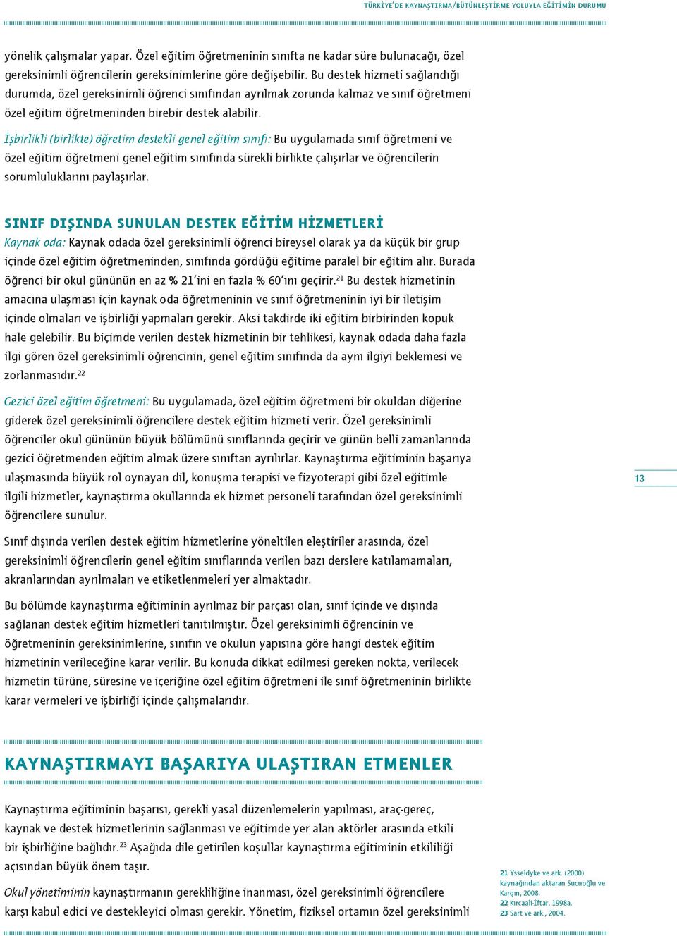 Bu destek hizmeti sağlandığı durumda, özel gereksinimli öğrenci sınıfından ayrılmak zorunda kalmaz ve sınıf öğretmeni özel eğitim öğretmeninden birebir destek alabilir.