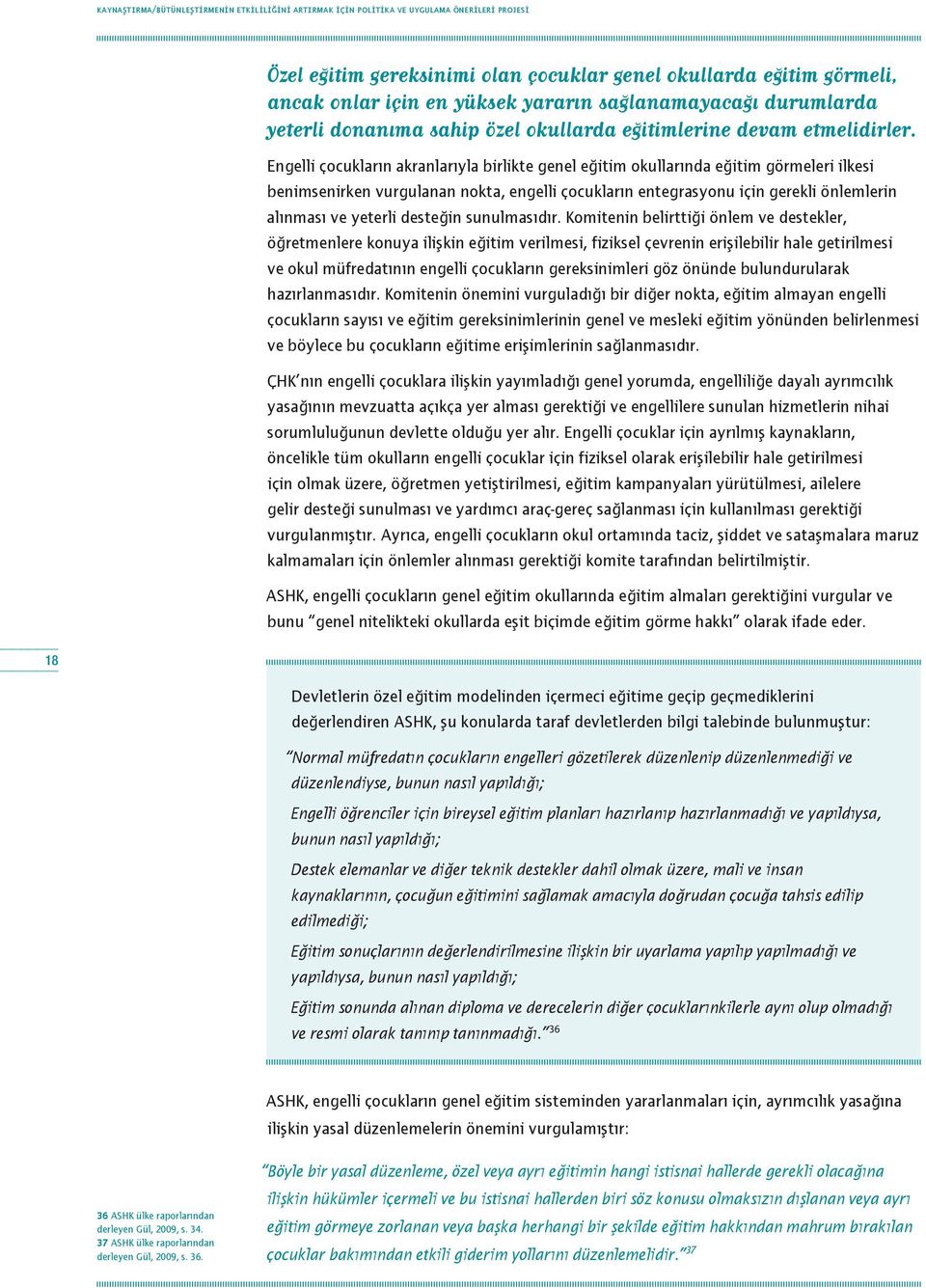 Engelli çocukların akranlarıyla birlikte genel eğitim okullarında eğitim görmeleri ilkesi benimsenirken vurgulanan nokta, engelli çocukların entegrasyonu için gerekli önlemlerin alınması ve yeterli