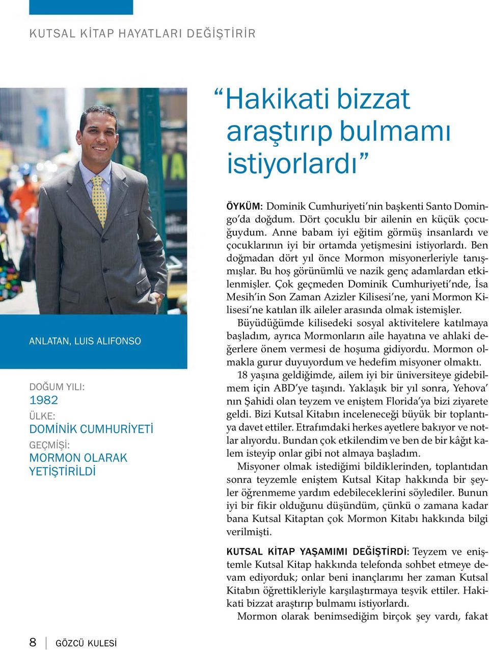 Anne babam iyi egitim gorm uş insanlardıve cocuklarının iyi bir ortamda yetişmesini istiyorlardı. Ben dogmadan dort yıl once Mormon misyonerleriyle tanışmışlar.