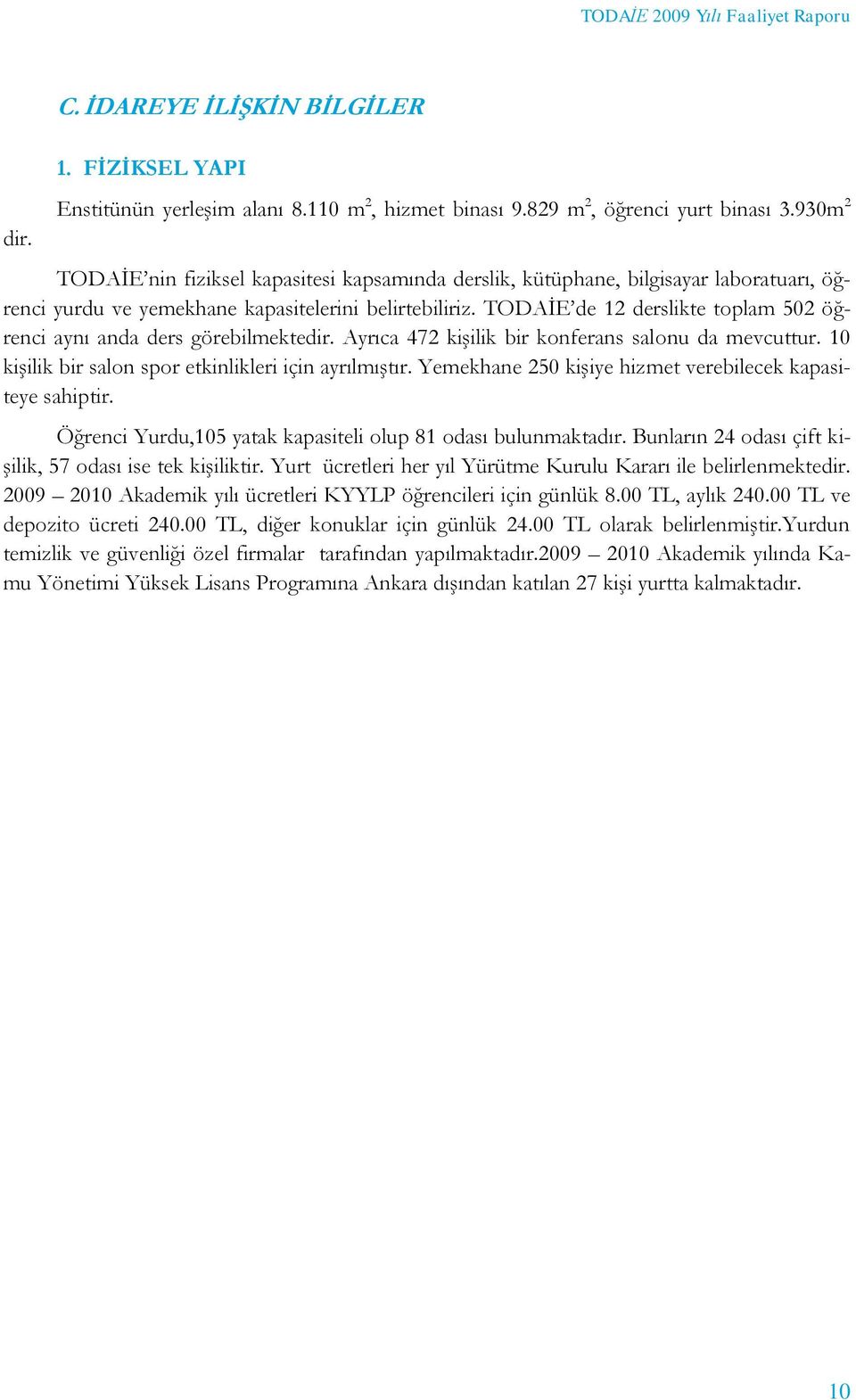 TODAİE de 12 derslikte toplam 502 öğrenci aynı anda ders görebilmektedir. Ayrıca 472 kişilik bir konferans salonu da mevcuttur. 10 kişilik bir salon spor etkinlikleri için ayrılmıştır.