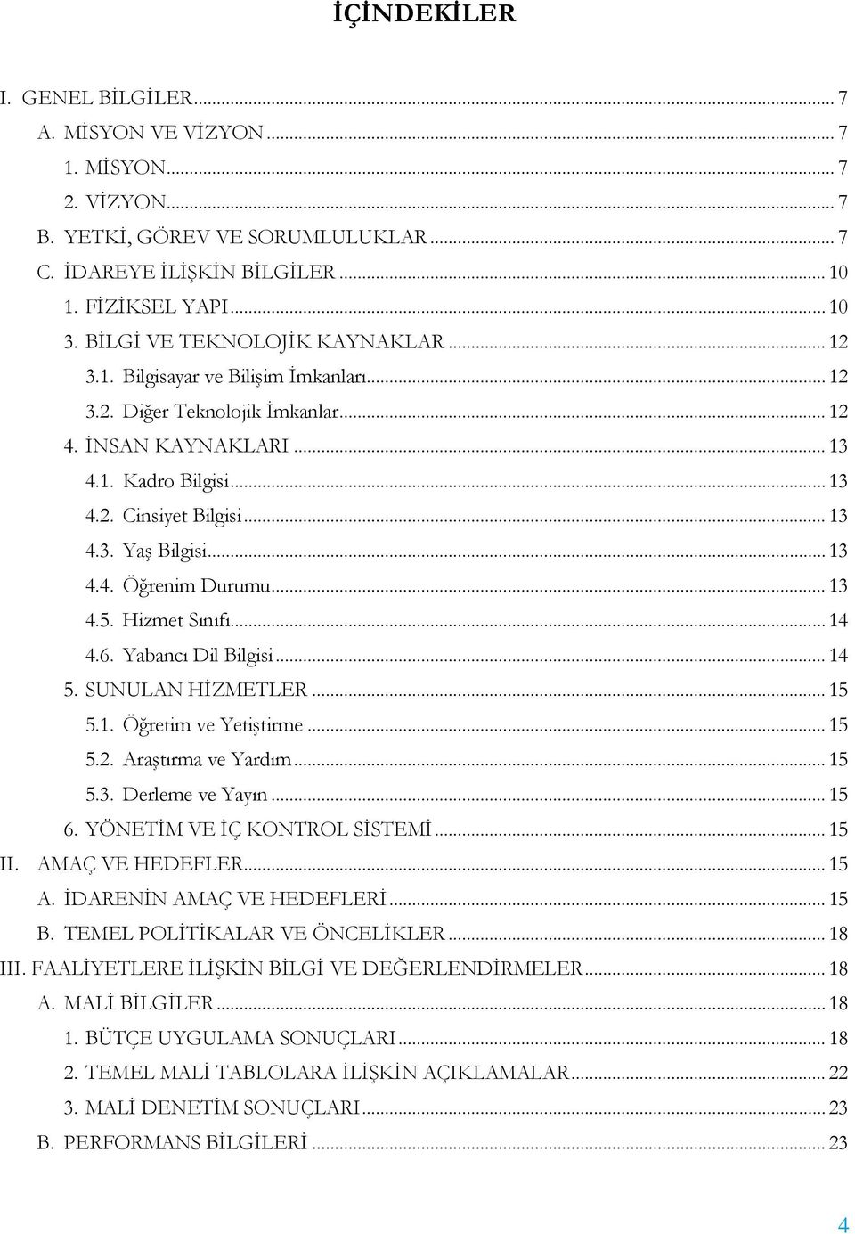 .. 13 4.4. Öğrenim Durumu... 13 4.5. Hizmet Sınıfı... 14 4.6. Yabancı Dil Bilgisi... 14 5. SUNULAN HİZMETLER... 15 5.1. Öğretim ve Yetiştirme... 15 5.2. Araştırma ve Yardım... 15 5.3. Derleme ve Yayın.