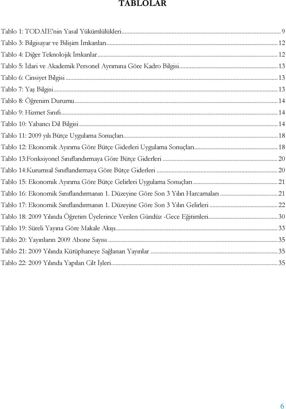 .. 14 Tablo 10: Yabancı Dil Bilgisi... 14 Tablo 11: 2009 yılı Bütçe Uygulama Sonuçları... 18 Tablo 12: Ekonomik Ayırıma Göre Bütçe Giderleri Uygulama Sonuçları.