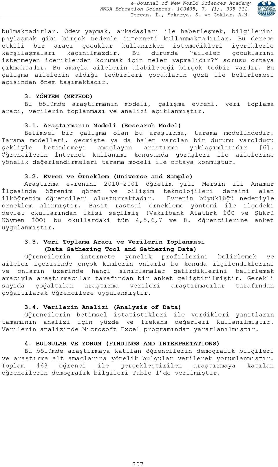 sorusu ortaya çıkmaktadır. Bu amaçla ailelerin alabileceği birçok tedbir vardır. Bu çalışma ailelerin aldığı tedbirleri çocukların gözü ile belirlemesi açısından önem taşımaktadır. 3.