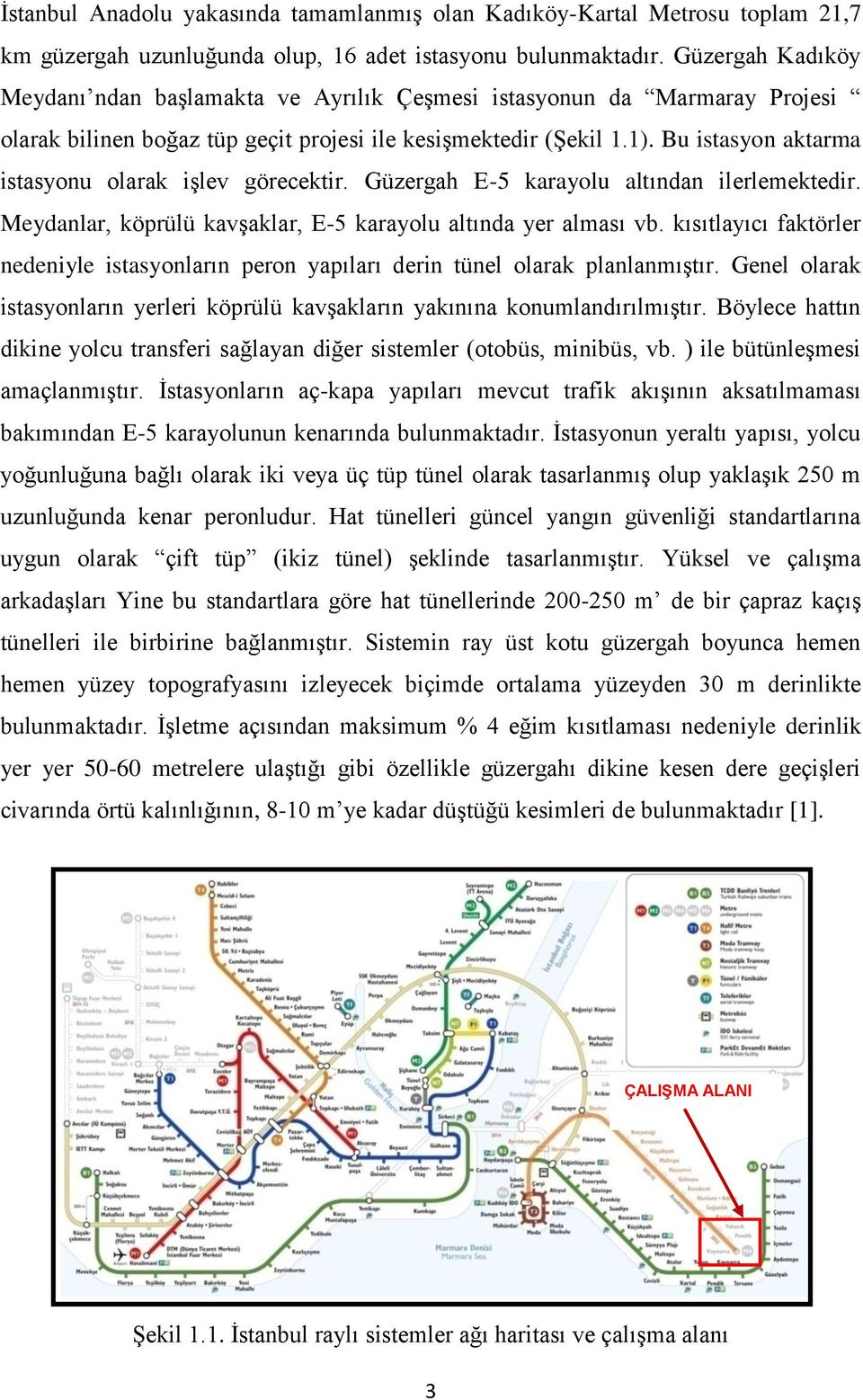 Bu istasyon aktarma istasyonu olarak işlev görecektir. Güzergah E-5 karayolu altından ilerlemektedir. Meydanlar, köprülü kavşaklar, E-5 karayolu altında yer alması vb.