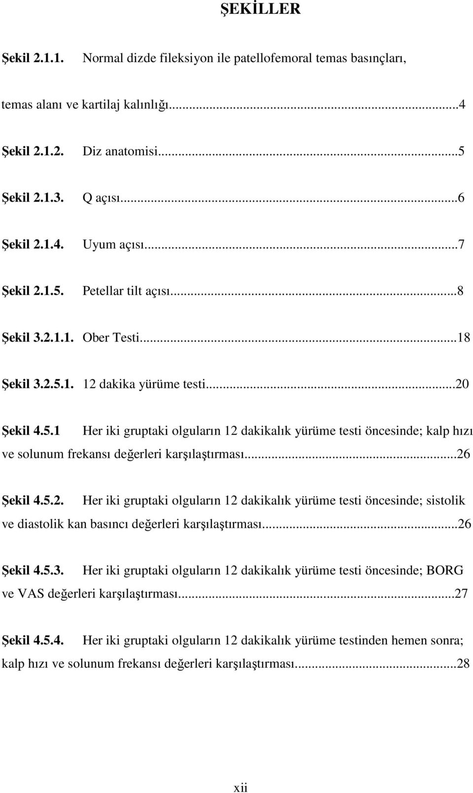 ..26 Şekil 4.5.2. Her iki gruptaki olguların 12 dakikalık yürüme testi öncesinde; sistolik ve diastolik kan basıncı değerleri karşılaştırması...26 Şekil 4.5.3.