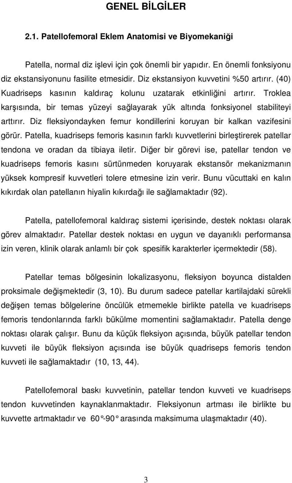 Troklea karşısında, bir temas yüzeyi sağlayarak yük altında fonksiyonel stabiliteyi arttırır. Diz fleksiyondayken femur kondillerini koruyan bir kalkan vazifesini görür.