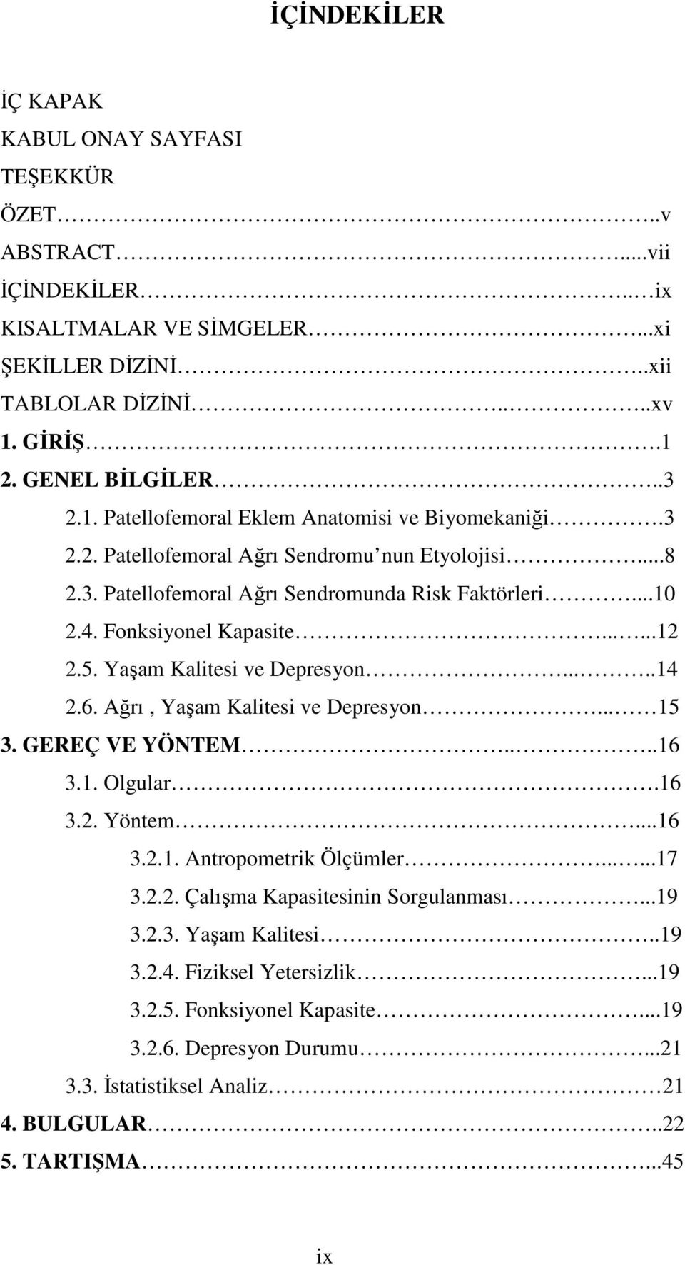 Fonksiyonel Kapasite......12 2.5. Yaşam Kalitesi ve Depresyon.....14 2.6. Ağrı, Yaşam Kalitesi ve Depresyon... 15 3. GEREÇ VE YÖNTEM....16 3.1. Olgular.16 3.2. Yöntem...16 3.2.1. Antropometrik Ölçümler.