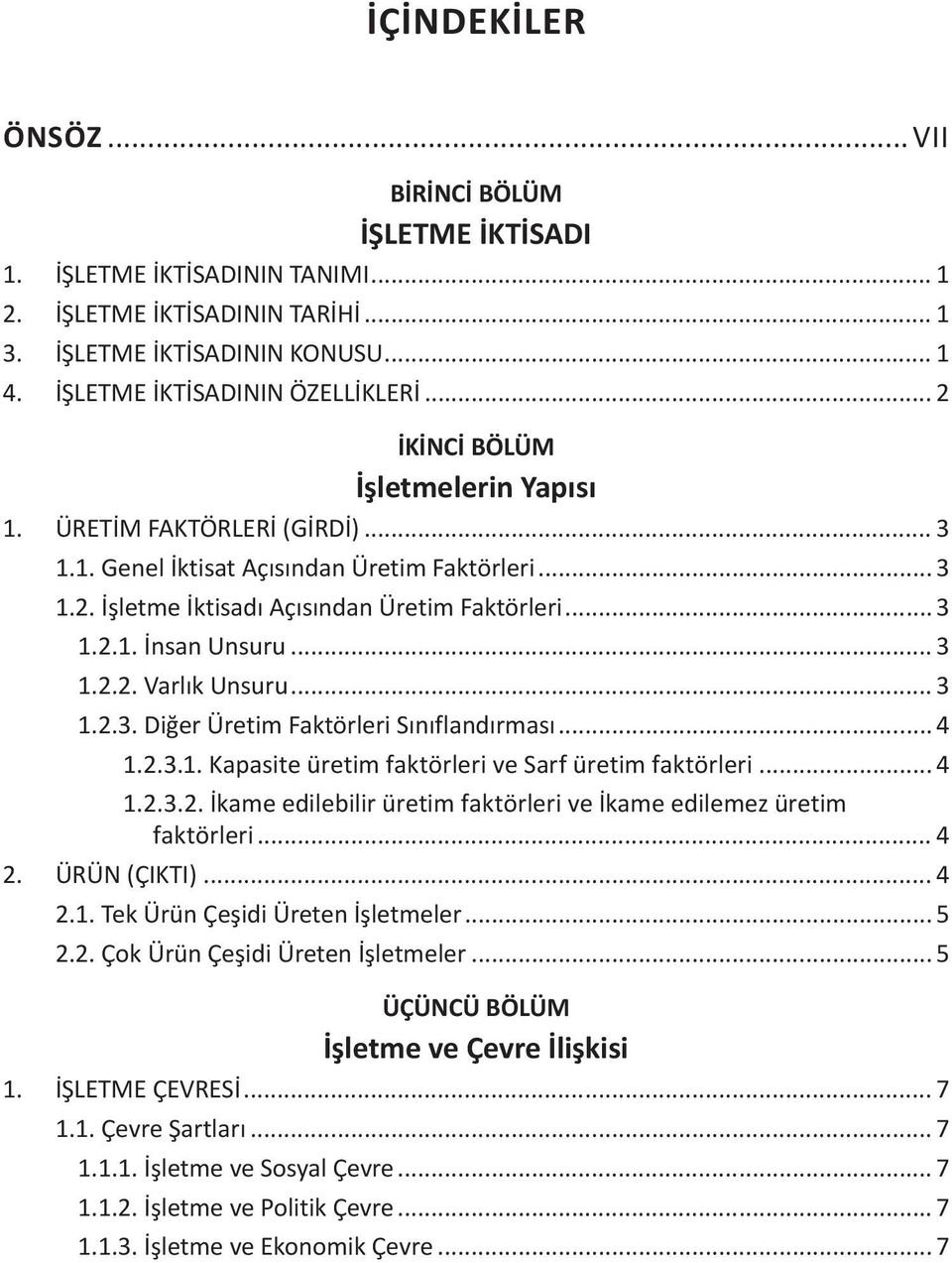 .. 3 1.2.2. Varlık Unsuru... 3 1.2.3. Diğer Üretim Faktörleri Sınıflandırması... 4 1.2.3.1. Kapasite üretim faktörleri ve Sarf üretim faktörleri... 4 1.2.3.2. İkame edilebilir üretim faktörleri ve İkame edilemez üretim faktörleri.