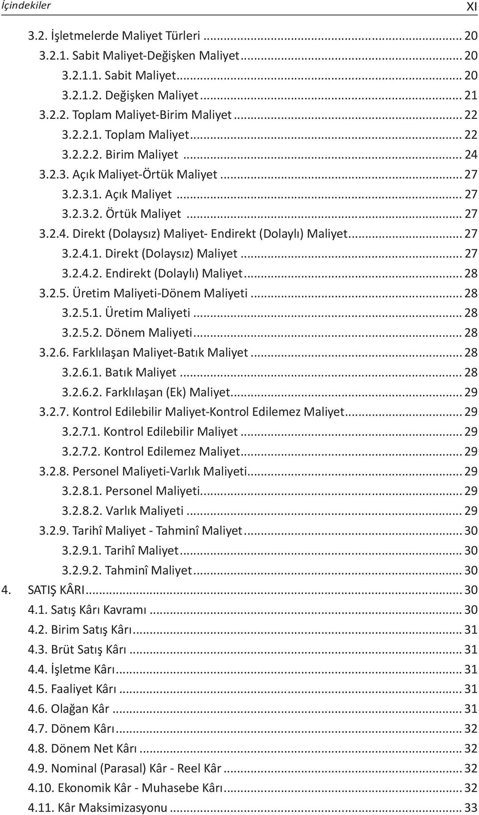 .. 27 3.2.4.1. Direkt (Dolaysız) Maliyet... 27 3.2.4.2. Endirekt (Dolaylı) Maliyet... 28 3.2.5. Üretim Maliyeti-Dönem Maliyeti... 28 3.2.5.1. Üretim Maliyeti... 28 3.2.5.2. Dönem Maliyeti... 28 3.2.6.