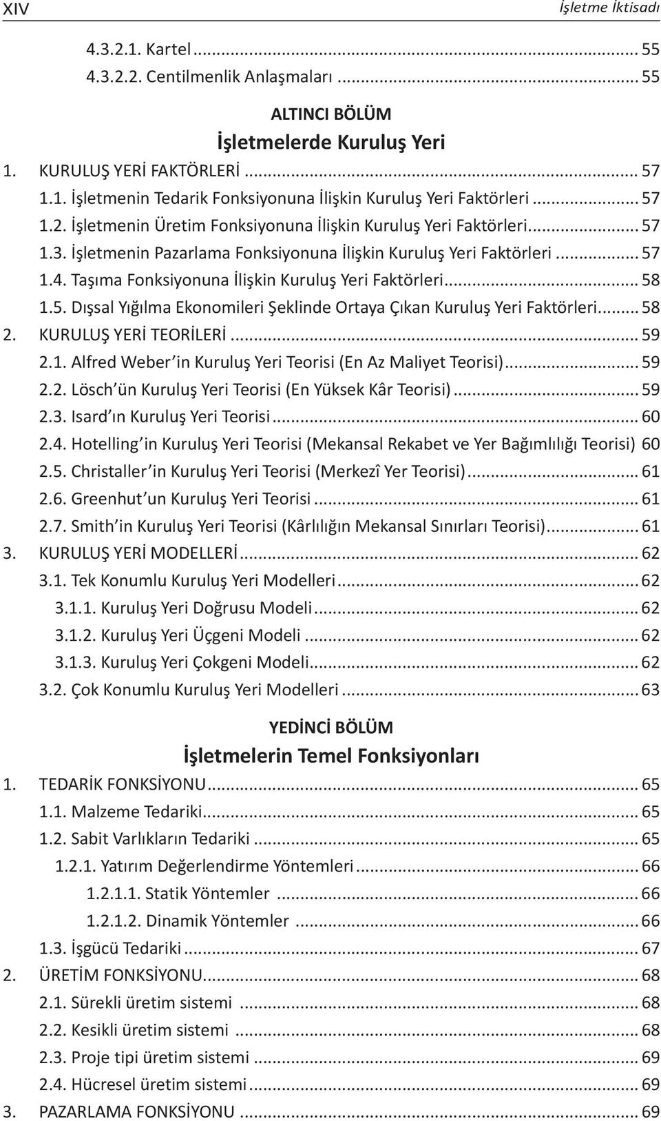 Taşıma Fonksiyonuna İlişkin Kuruluş Yeri Faktörleri... 58 1.5. Dışsal Yığılma Ekonomileri Şeklinde Ortaya Çıkan Kuruluş Yeri Faktörleri... 58 2. KURULUŞ YERİ TEORİLERİ... 59 2.1. Alfred Weber in Kuruluş Yeri Teorisi (En Az Maliyet Teorisi).