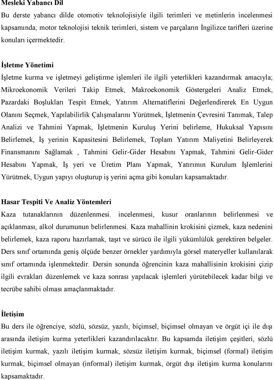 ĠĢletme Yönetimi İşletme kurma ve işletmeyi geliştirme işlemleri ile ilgili yeterlikleri kazandırmak amacıyla; Mikroekonomik Verileri Takip Etmek, Makroekonomik Göstergeleri Analiz Etmek, Pazardaki