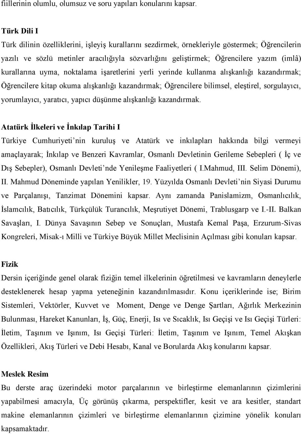 kurallarına uyma, noktalama işaretlerini yerli yerinde kullanma alışkanlığı kazandırmak; Öğrencilere kitap okuma alışkanlığı kazandırmak; Öğrencilere bilimsel, eleştirel, sorgulayıcı, yorumlayıcı,