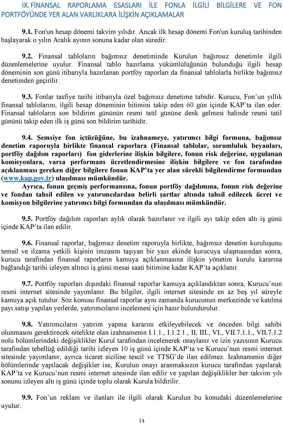 Finansal tabloların bağımsız denetiminde Kurulun bağımsız denetimle ilgili düzenlemelerine uyulur.