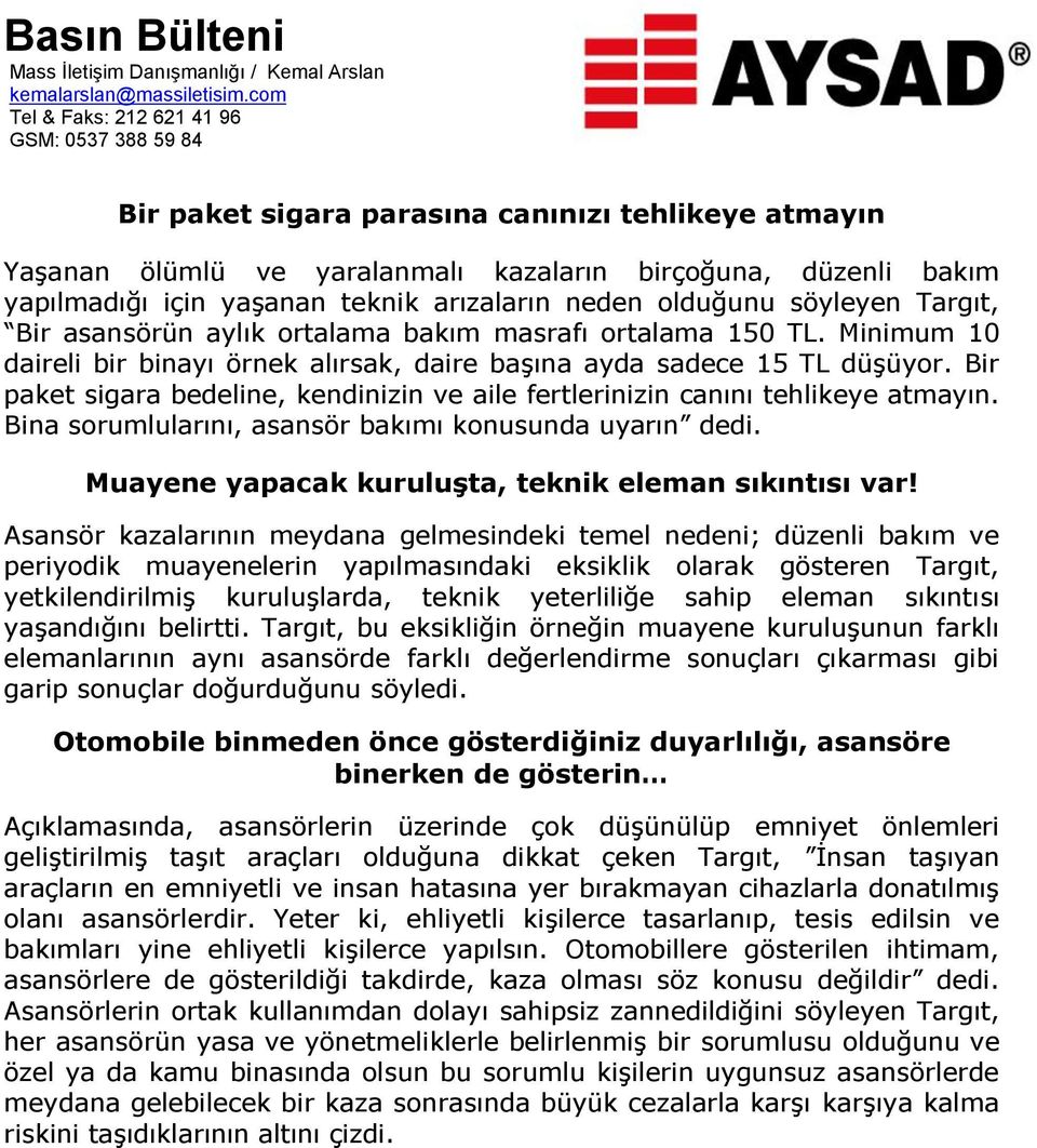 arızaların neden olduğunu söyleyen Targıt, Bir asansörün aylık ortalama bakım masrafı ortalama 150 TL. Minimum 10 daireli bir binayı örnek alırsak, daire başına ayda sadece 15 TL düşüyor.