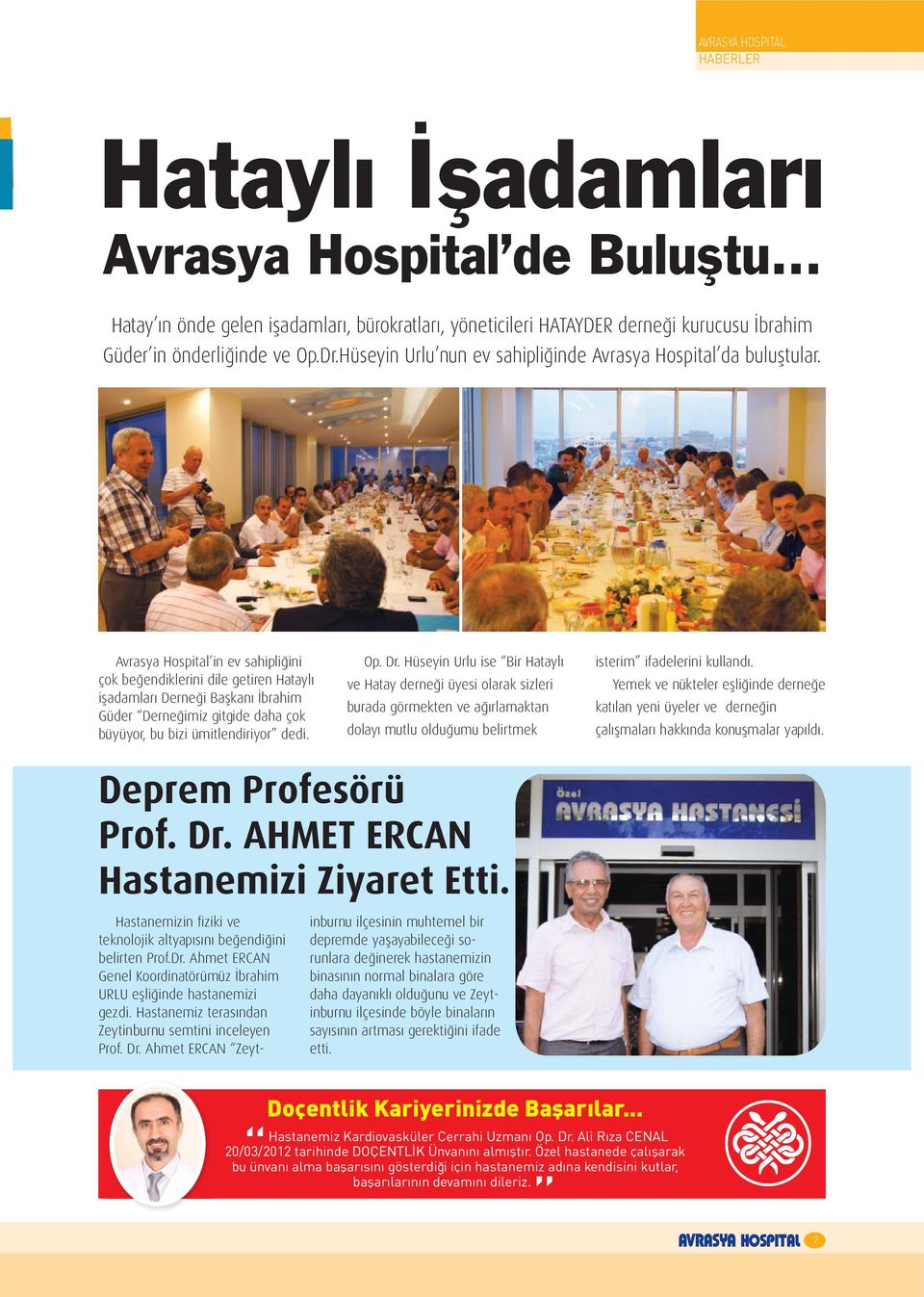 Avrasya Hospital in ev sahipliğini çok beğendiklerini dile getiren Hataylı işadamları Derneği Başkanı İbrahim Güder Derneğimiz gitgide daha çok büyüyor, bu bizi ümitlendiriyor dedi. Op. Dr.