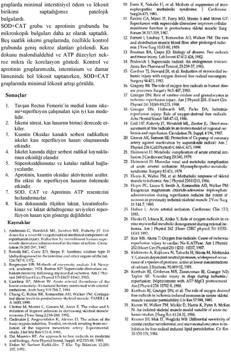 Kontrol ve aprotinin gruplarımızda, isterstisium ve damar lümeninde bol lökosit saptanırken, SOD+CAT gruplarında minimal lökosit artışı görüldü. Sonuçlar 1.