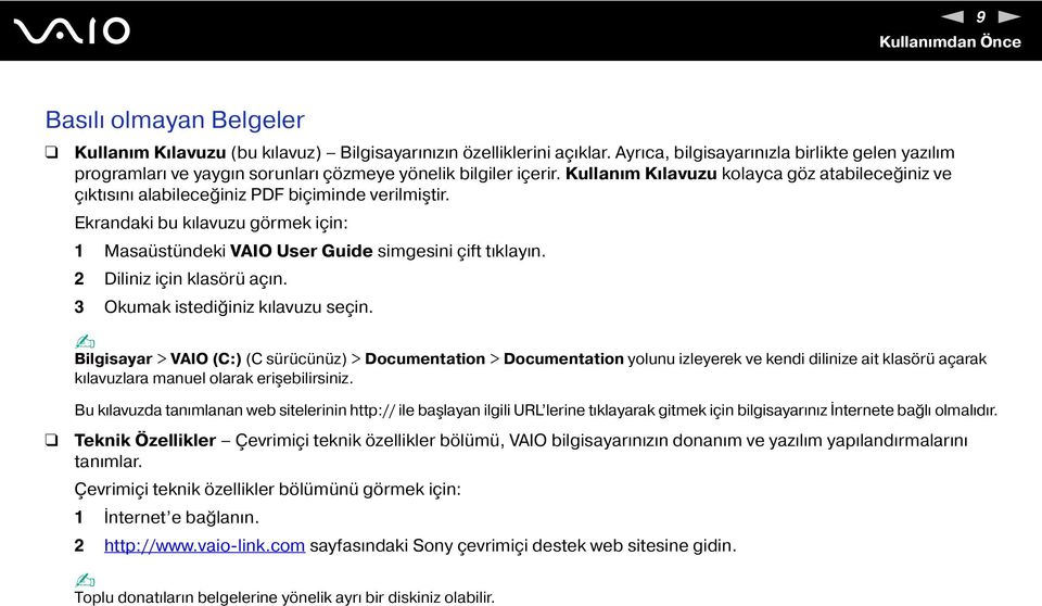 Kullanım Kılavuzu kolayca göz atabileceğiniz ve çıktısını alabileceğiniz PDF biçiminde verilmiştir. Ekrandaki bu kılavuzu görmek için: 1 Masaüstündeki VAIO User Guide simgesini çift tıklayın.