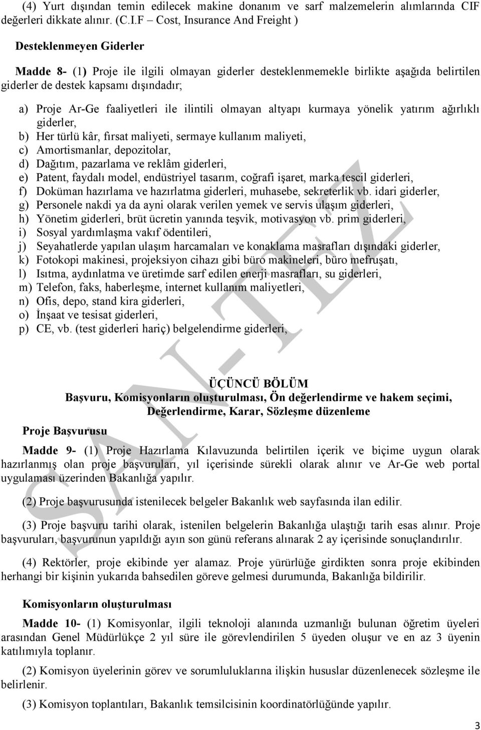 F Cost, Insurance And Freight ) Desteklenmeyen Giderler Madde 8- (1) Proje ile ilgili olmayan giderler desteklenmemekle birlikte aşağıda belirtilen giderler de destek kapsamı dışındadır; a) Proje