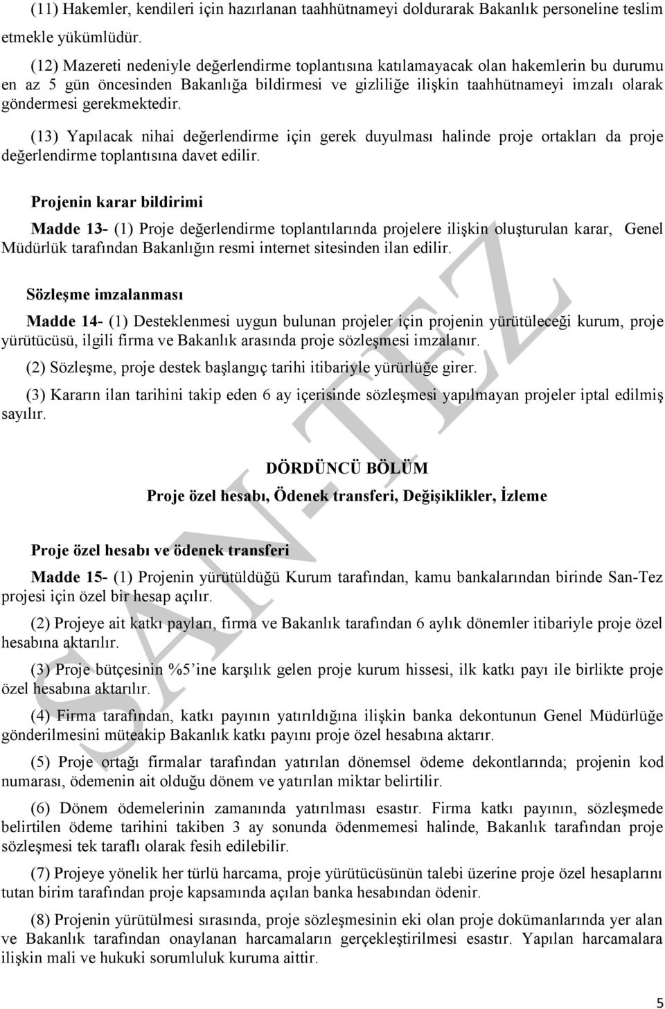 gerekmektedir. (13) Yapılacak nihai değerlendirme için gerek duyulması halinde proje ortakları da proje değerlendirme toplantısına davet edilir.