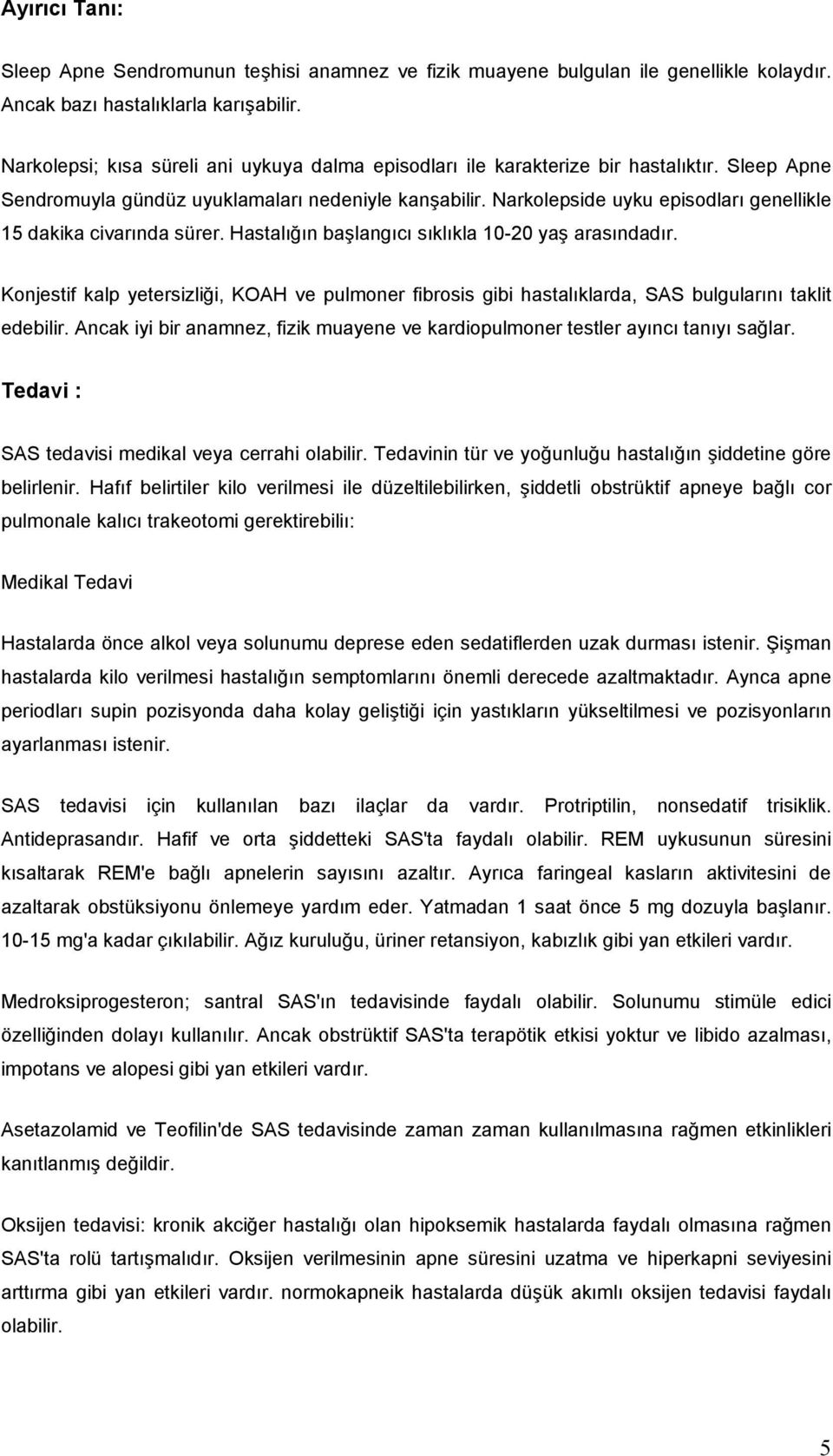 Narkolepside uyku episodları genellikle 15 dakika civarında sürer. Hastalığın başlangıcı sıklıkla 10-20 yaş arasındadır.