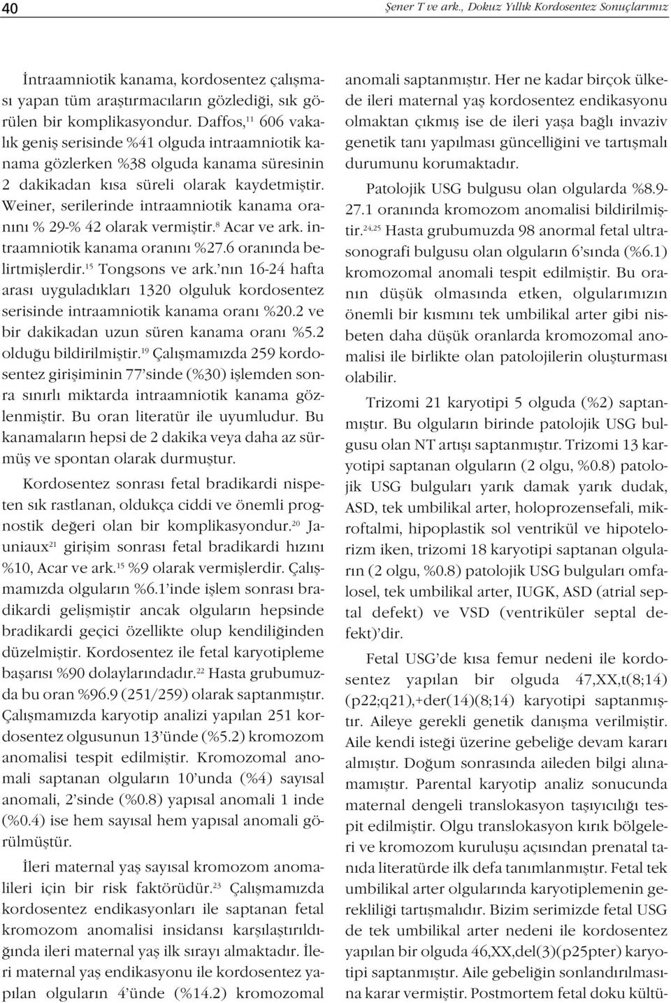 Weiner, serilerinde intraamniotik kanama oran n % 29-% 42 olarak vermifltir. 8 Acar ve ark. intraamniotik kanama oran n %27.6 oran nda belirtmifllerdir. 15 Tongsons ve ark.