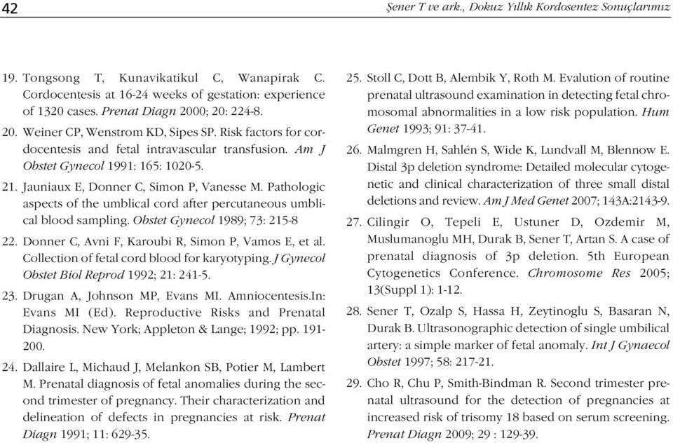 Jauniaux E, Donner C, Simon P, Vanesse M. Pathologic aspects of the umblical cord after percutaneous umblical blood sampling. Obstet Gynecol 1989; 73: 215-8 22.