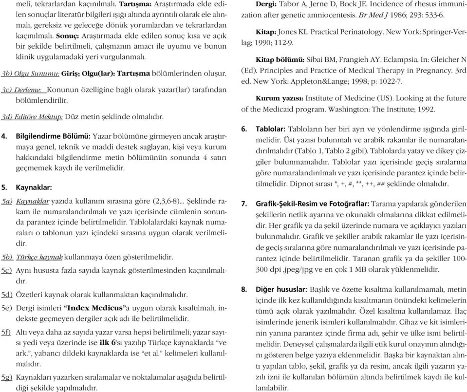 Sonuç: Araflt rmada elde edilen sonuç k sa ve aç k bir flekilde belirtilmeli, çal flman n amac ile uyumu ve bunun klinik uygulamadaki yeri vurgulanmal.