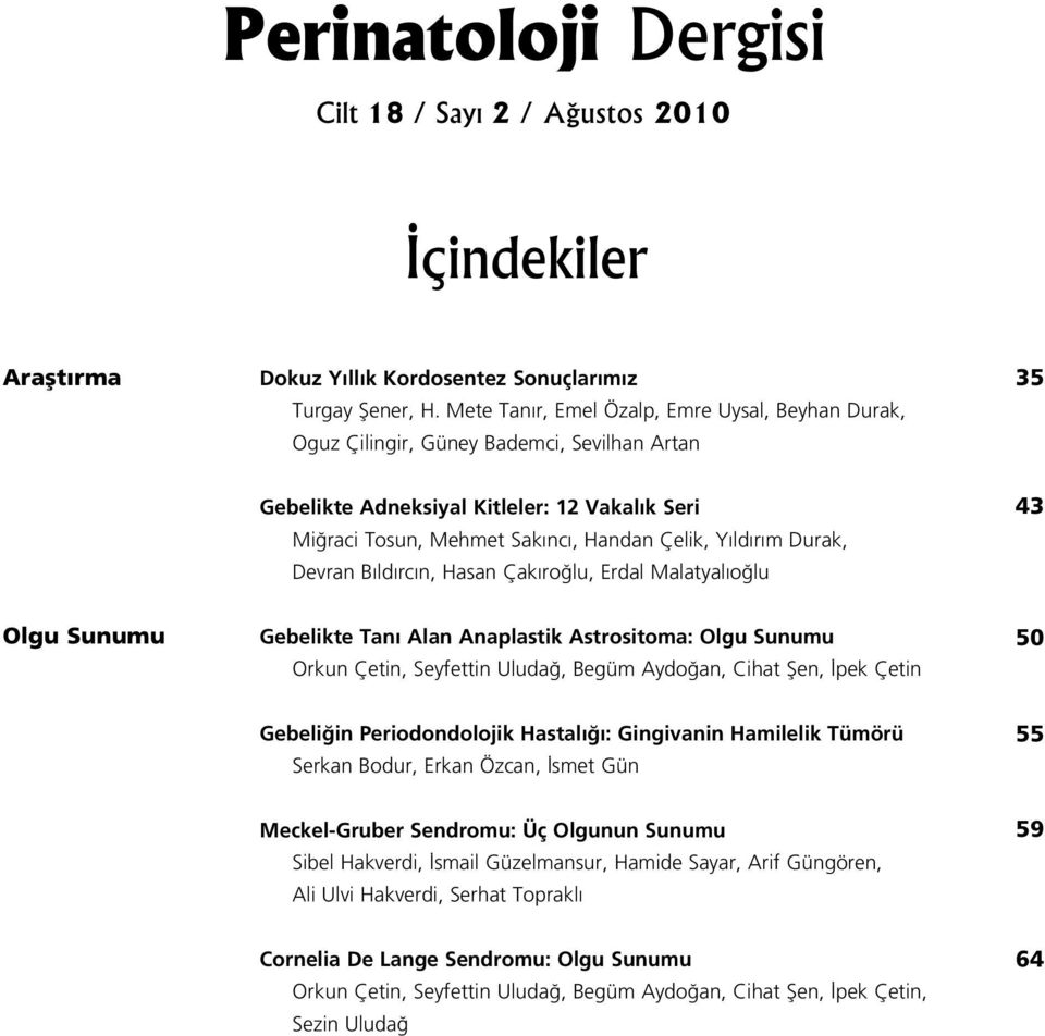 Durak, Devran B ld rc n, Hasan Çak ro lu, Erdal Malatyal o lu 43 Olgu Sunumu Gebelikte Tan Alan Anaplastik Astrositoma: Olgu Sunumu Orkun Çetin, Seyfettin Uluda, Begüm Aydo an, Cihat fien, pek Çetin