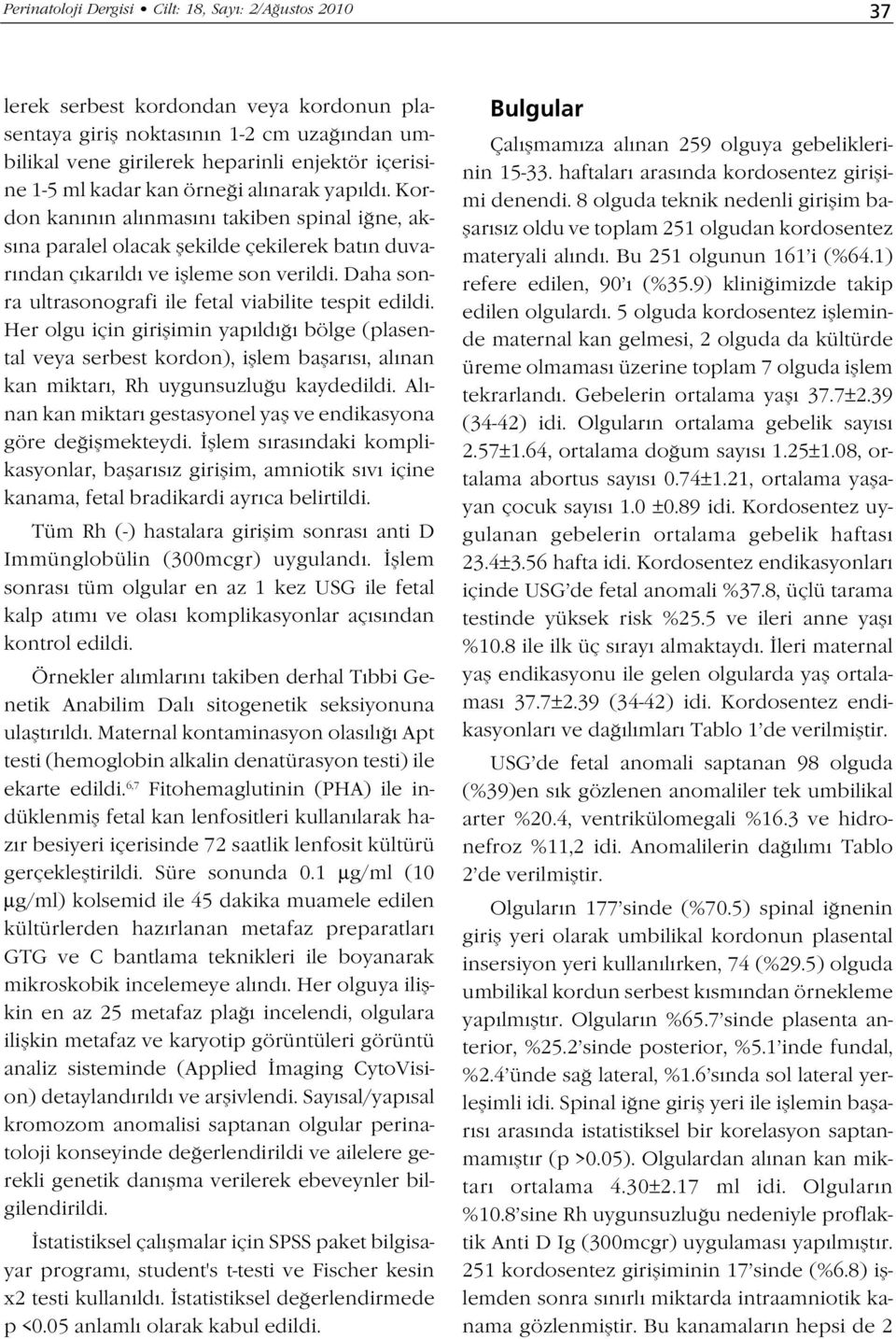 Daha sonra ultrasonografi ile fetal viabilite tespit edildi. Her olgu için giriflimin yap ld bölge (plasental veya serbest kordon), ifllem baflar s, al nan kan miktar, Rh uygunsuzlu u kaydedildi.