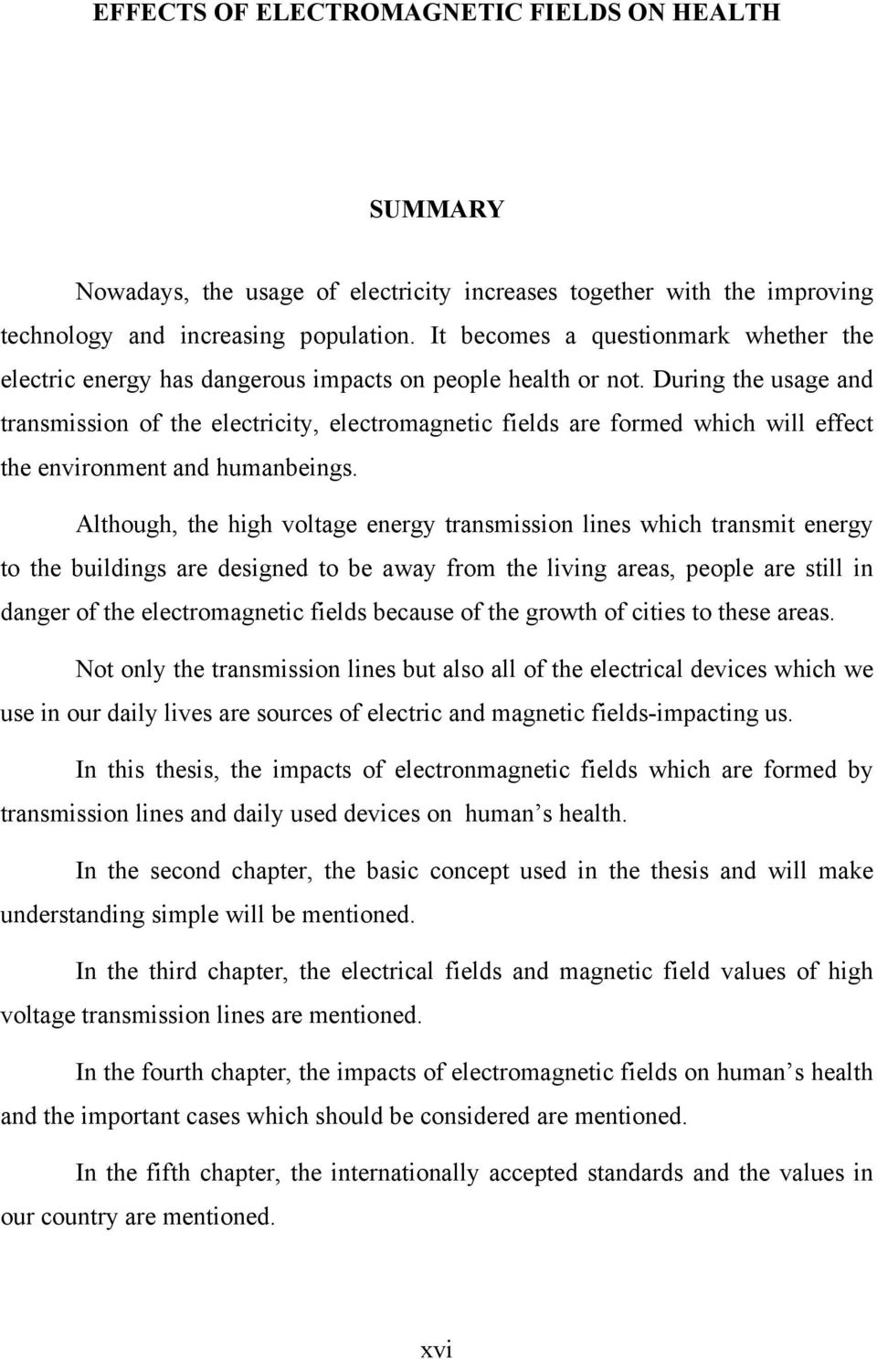 During the usage and transmission of the electricity, electromagnetic fields are formed which will effect the environment and humanbeings.