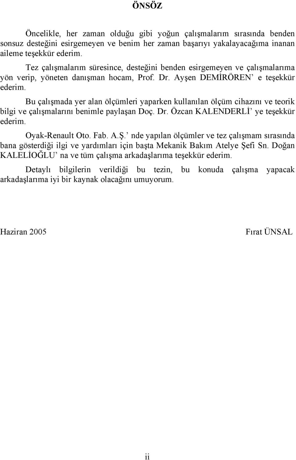 Bu çalõşmada yer alan ölçümleri yaparken kullanõlan ölçüm cihazõnõ ve teorik bilgi ve çalõşmalarõnõ benimle paylaşan Doç. Dr. Özcan KALENDERLİ ye teşekkür ederim. Oyak-Renault Oto. Fab. A.Ş.