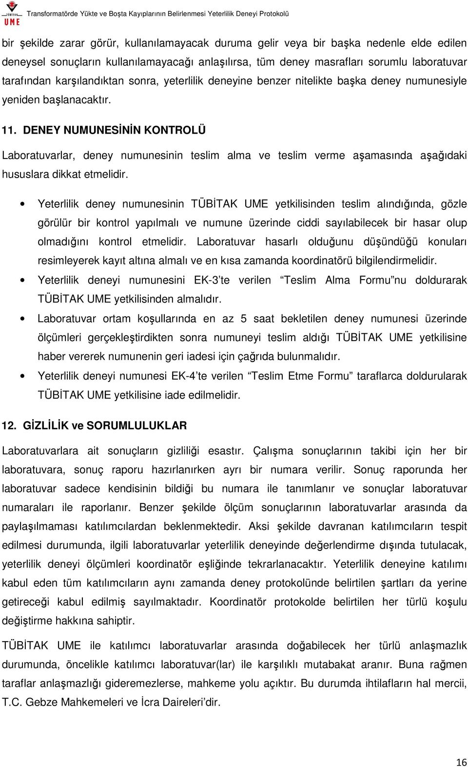 DENEY NUMUNESİNİN KONTROLÜ Laboratuvarlar, deney numunesinin teslim alma ve teslim verme aşamasında aşağıdaki hususlara dikkat etmelidir.