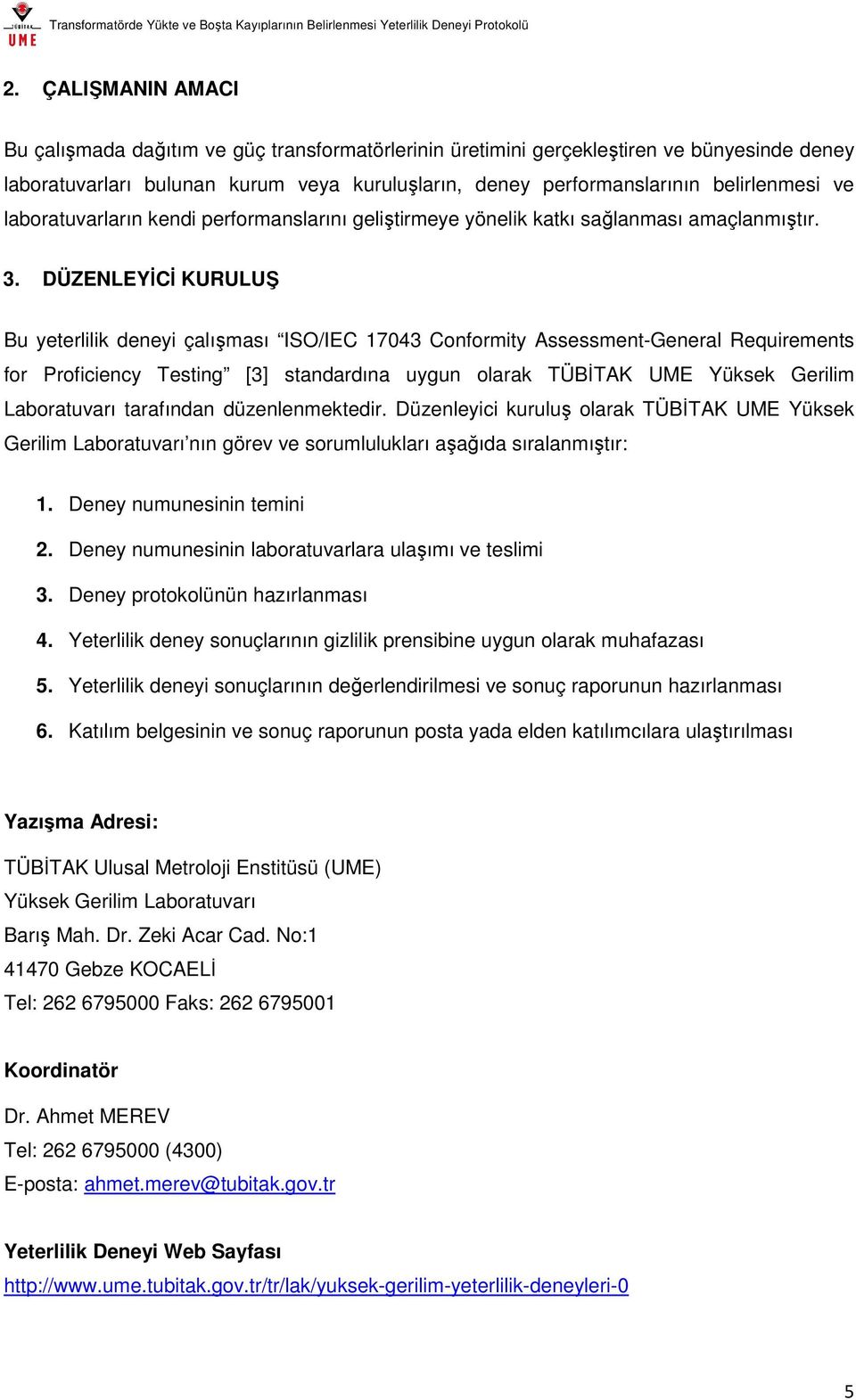 DÜZENLEYİCİ KURULUŞ Bu yeterlilik deneyi çalışması ISO/IEC 17043 Conformity Assessment-General Requirements for Proficiency Testing [3] standardına uygun olarak TÜBİTAK UME Yüksek Gerilim