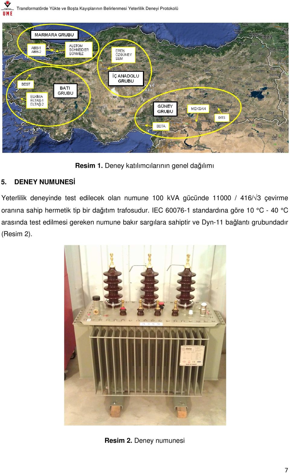 DENEY NUMUNESİ Yeterlilik deneyinde test edilecek olan numune 100 kva gücünde 11000 / 416/ 3 çevirme oranına sahip