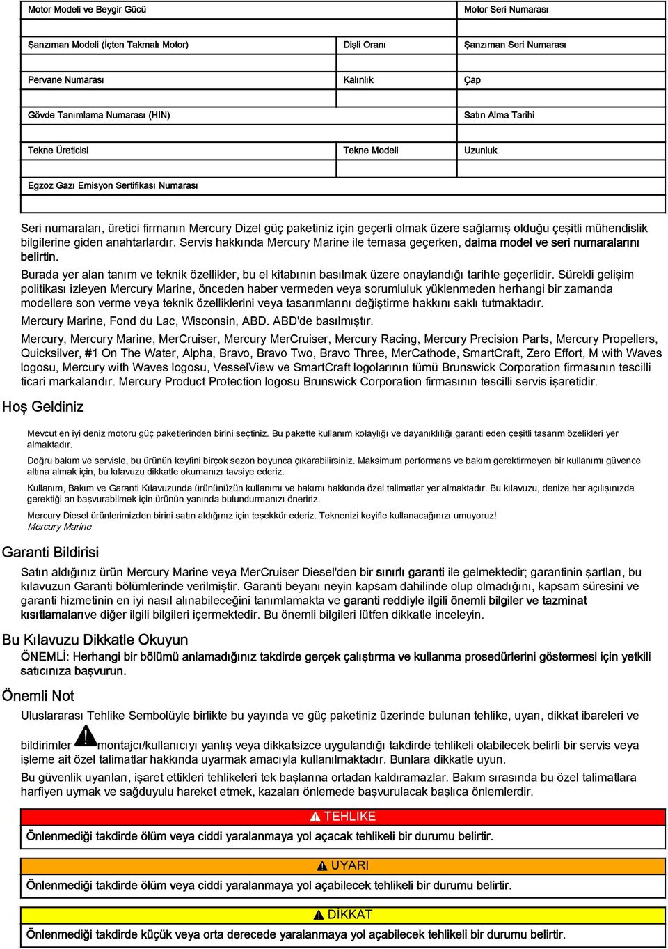 Servis hkkınd Mercury Mrine ile tems geçerken, dim model ve seri numrlrını elirtin. Burd yer ln tnım ve teknik özellikler, u el kitının sılmk üzere onylndığı trihte geçerlidir.