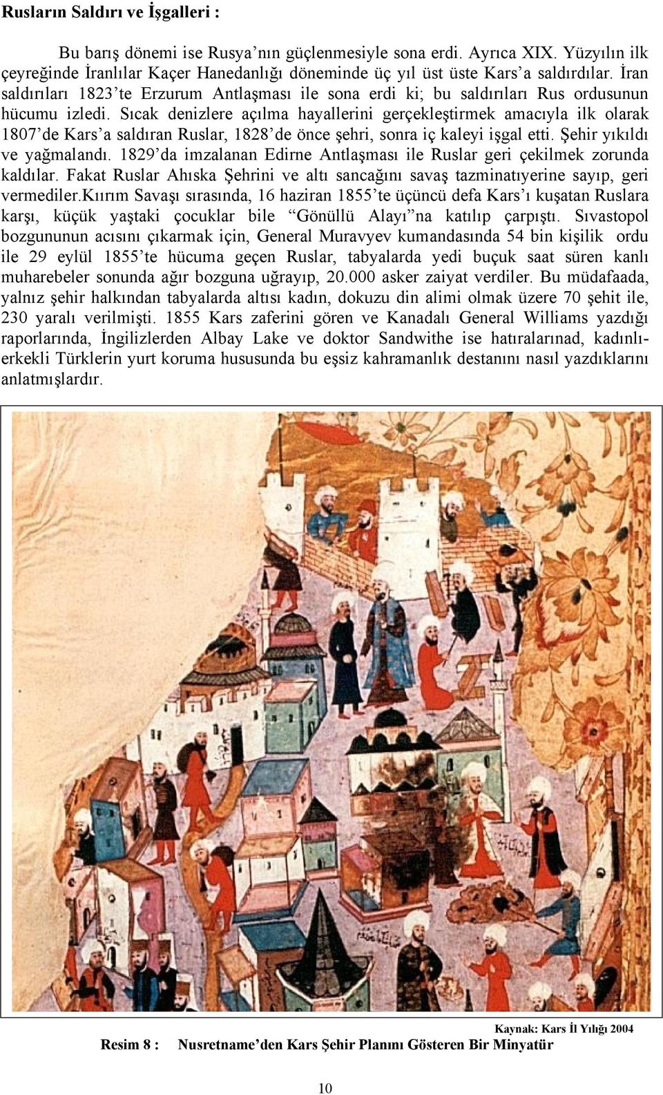 Sıcak denizlere açılma hayallerini gerçekleştirmek amacıyla ilk olarak 187 de Kars a saldıran Ruslar, 1828 de önce şehri, sonra iç kaleyi işgal etti. Şehir yıkıldı ve yağmalandı.