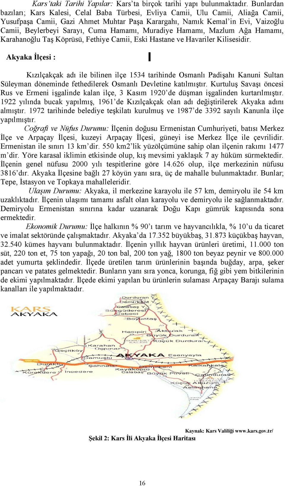 Cuma Hamamı, Muradiye Hamamı, Mazlum Ağa Hamamı, Karahanoğlu Taş Köprüsü, Fethiye Camii, Eski Hastane ve Havariler Kilisesidir.