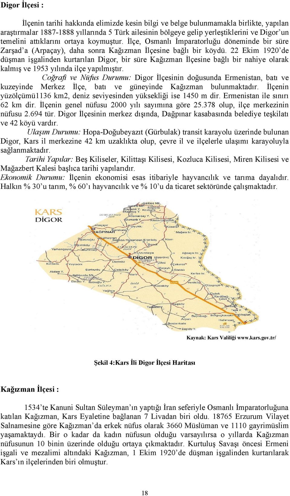 22 Ekim 192 de düşman işgalinden kurtarılan Digor, bir süre Kağızman İlçesine bağlı bir nahiye olarak kalmış ve 1953 yılında ilçe yapılmıştır.