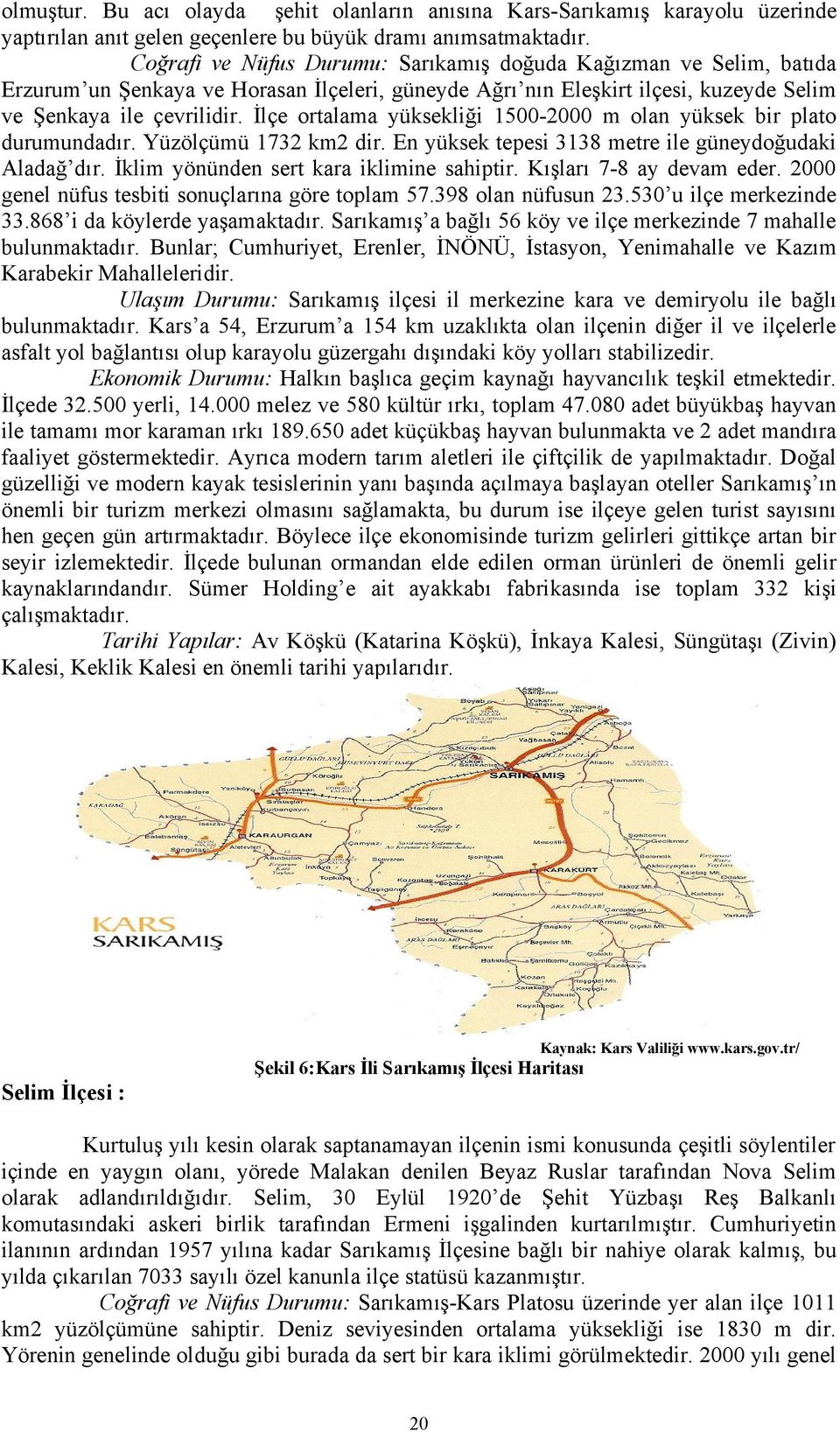 İlçe ortalama yüksekliği 152 m olan yüksek bir plato durumundadır. Yüzölçümü 1732 km2 dir. En yüksek tepesi 3138 metre ile güneydoğudaki Aladağ dır. İklim yönünden sert kara iklimine sahiptir.