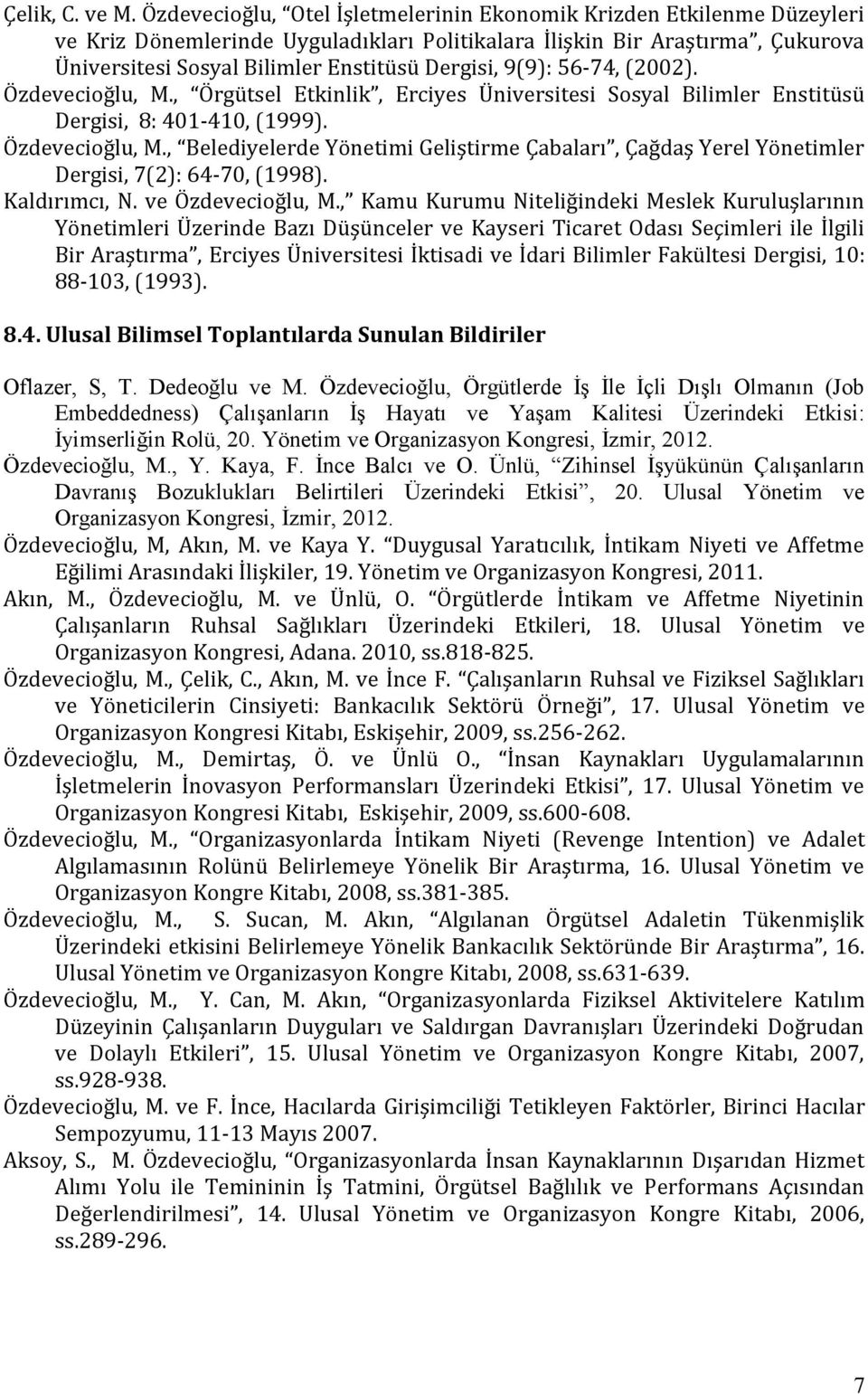 9(9): 56-74, (2002). Özdevecioğlu, M., Örgütsel Etkinlik, Erciyes Üniversitesi Sosyal Bilimler Enstitüsü Dergisi, 8: 401-410, (1999). Özdevecioğlu, M., Belediyelerde Yönetimi Geliştirme Çabaları, Çağdaş Yerel Yönetimler Dergisi, 7(2): 64-70, (1998).