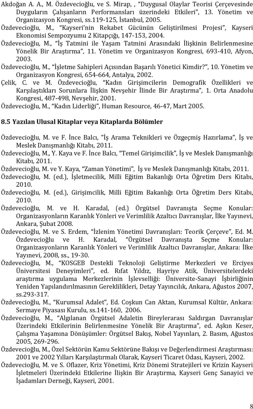 Yönetim ve Organizasyon Kongresi, 693-410, Afyon, 2003. Özdevecioğlu, M., İşletme Sahipleri Açısından Başarılı Yönetici Kimdir?, 10. Yönetim ve Organizasyon Kongresi, 654-664, Antalya, 2002. Çelik, C.