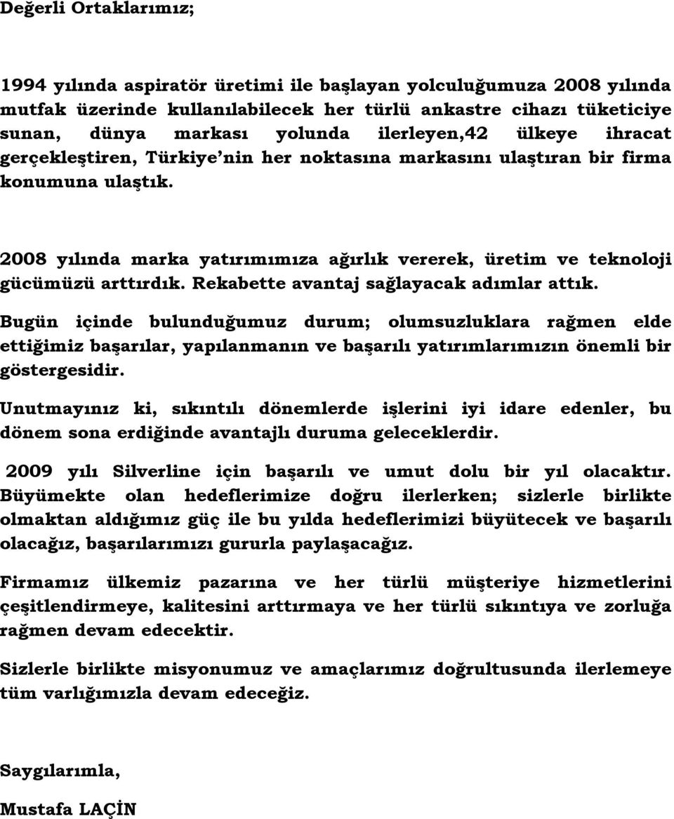 2008 yılında marka yatırımımıza ağırlık vererek, üretim ve teknoloji gücümüzü arttırdık. Rekabette avantaj sağlayacak adımlar attık.