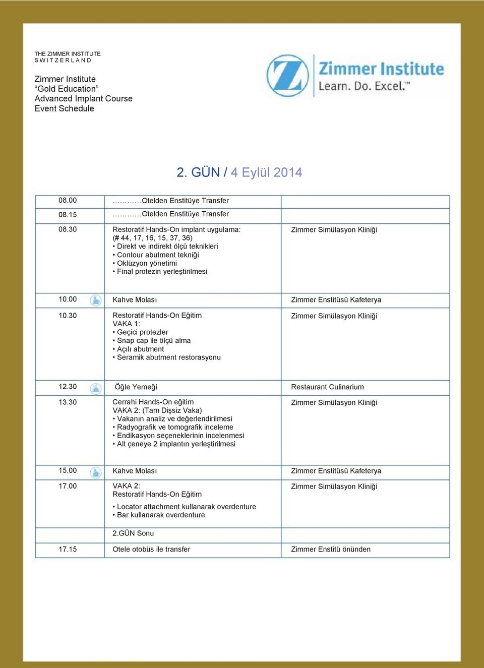 30 Restoratif Hands-On Eğitim Geçici protezler Snap cap ile ölçü alma Açılı abutment Seramik abutment restorasyonu 12.30 13.