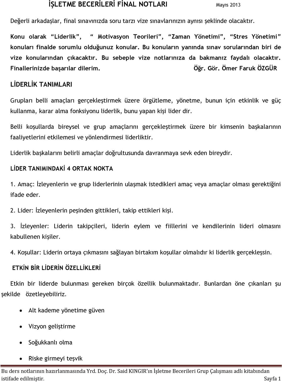 Bu sebeple vize notlarınıza da bakmanız faydalı olacaktır. Finallerinizde başarılar dilerim. Öğr. Gör.