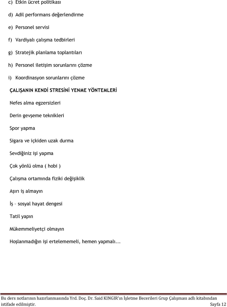 gevşeme teknikleri Spor yapma Sigara ve içkiden uzak durma Sevdiğiniz işi yapma Çok yönlü olma ( hobi ) Çalışma ortamında fiziki değişiklik Aşırı