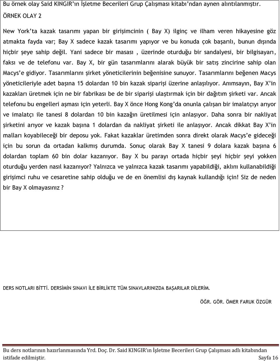 dışında hiçbir şeye sahip değil. Yani sadece bir masası, üzerinde oturduğu bir sandalyesi, bir bilgisayarı, faksı ve de telefonu var.